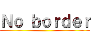 Ｎｏ ｂｏｒｄｅｒ ()
