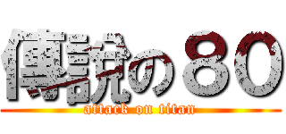 傳說の８０ (attack on titan)