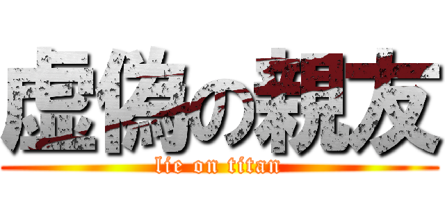 虚偽の親友 (lie on titan)