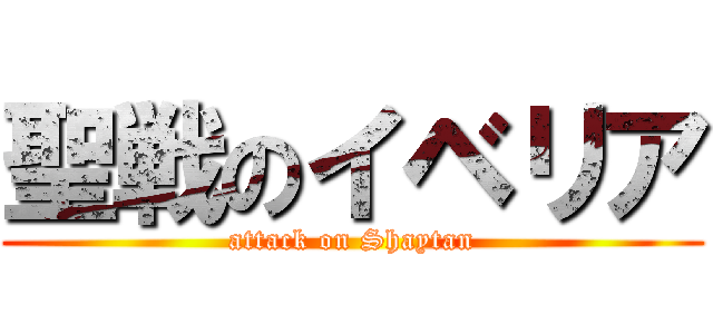 聖戦のイベリア (attack on Shaytan)