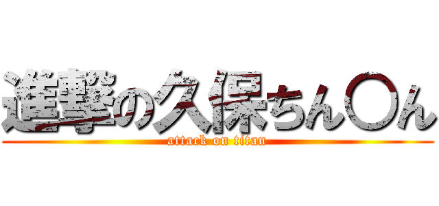 進撃の久保ちん○ん (attack on titan)