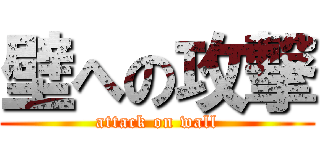 壁への攻撃 (attack on wall)