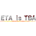 ＥＴＡ ｉｓ ＴＢＡ (From Site Owner)