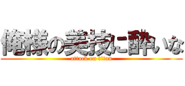 俺様の美技に酔いな (attack on titan)