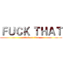 ＦＵＣＫ ＴＨＡＴ (attack on titan)