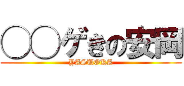 ◯◯ゲきの安岡 (YASUOKA)