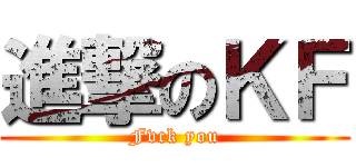 進撃のＫＦ (Fvck you)