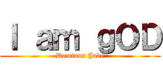 Ｉ ａｍ ｇＯＤ (Dominus Jake)