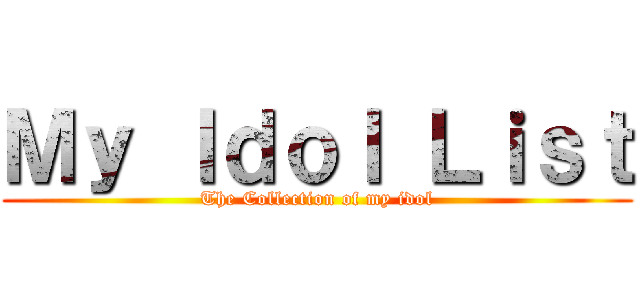 Ｍｙ Ｉｄｏｌ Ｌｉｓｔ (The Collection of my idol)