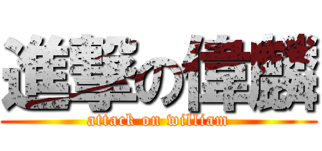 進撃の偉麟 (attack on william)