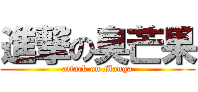進撃の臭芒果 (attack on Manga)