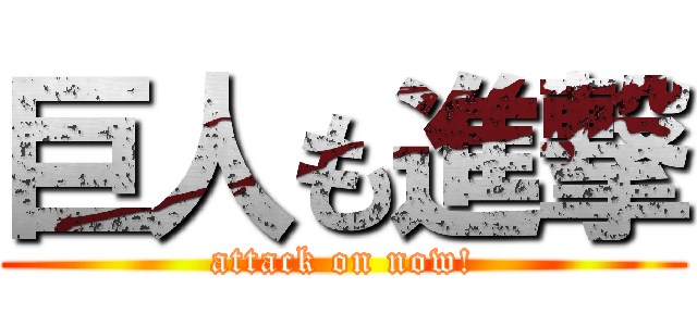 巨人も進撃 (attack on now!)