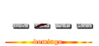 －－－－ (domingo)