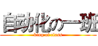 自动化の一班 (king of class)