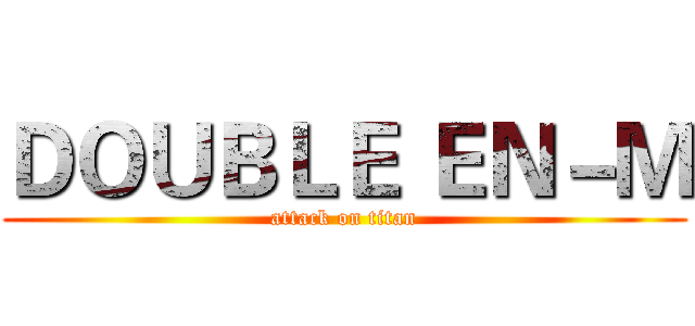 ＤＯＵＢＬＥ ＥＮ－Ｍ (attack on titan)