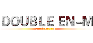 ＤＯＵＢＬＥ ＥＮ－Ｍ (attack on titan)