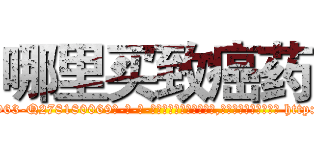 哪里买致癌药 (哪里买致癌药【电-186x2687x6963-Q278180069元-吉-药-业】我们做的是长期生意,靠的是老客户长期支持 http://sngk.net/uoD7ao
)