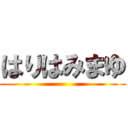 はりはみまゆ ()