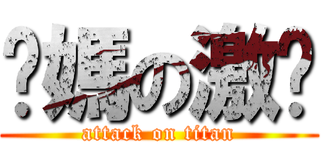 你媽の激掰 (attack on titan)