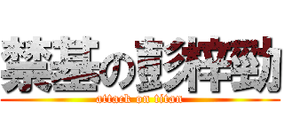 禁基の彭梓勁 (attack on titan)