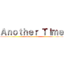 Ａｎｏｔｈｅｒ Ｔｉｍｅ (attack on counter)