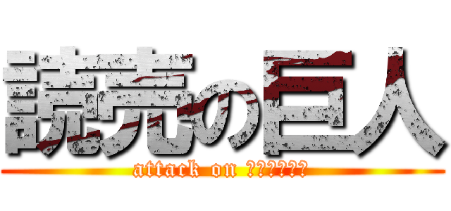 読売の巨人 (attack on ジャイアンツ)