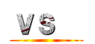 ｖｓ   ()