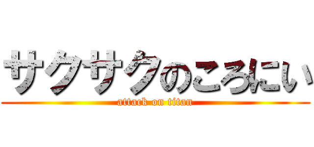 サクサクのころにい (attack on titan)