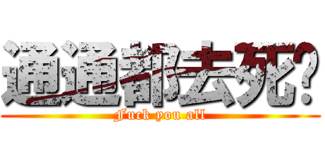 通通都去死吧 (Fuck you all)