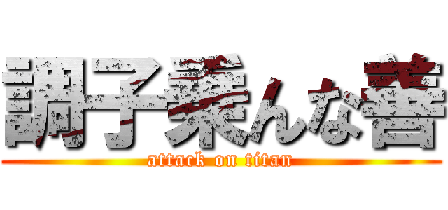 調子乗んな善 (attack on titan)