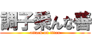 調子乗んな善 (attack on titan)