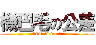 機巴毛の公差 (78M on work)