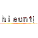 ｈｉ ａｕｎｔ！ (ola tia!)