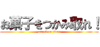 お菓子をつかみ取れ！ (attack on titan)