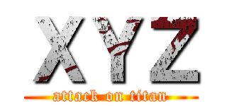 ＸＹＺ (attack on titan)