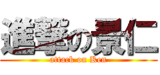 進撃の景仁 (attack on Ken)