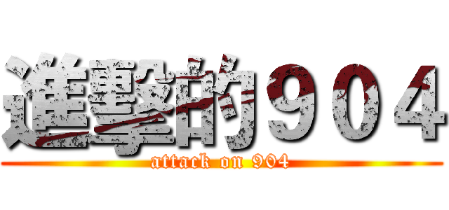 進擊的９０４ (attack on 904)
