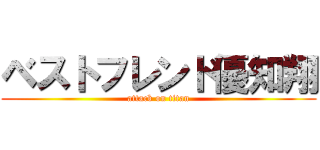 ベストフレンド優知翔 (attack on titan)