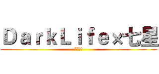ＤａｒｋＬｉｆｅ×七星 (影片開始)