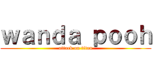 ｗａｎｄａ ｐｏｏｈ (attack on titan)