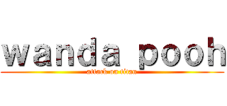 ｗａｎｄａ ｐｏｏｈ (attack on titan)