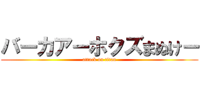 バーカアーホクズまぬけー (attack on titan)