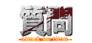 質問 (attack on titan)