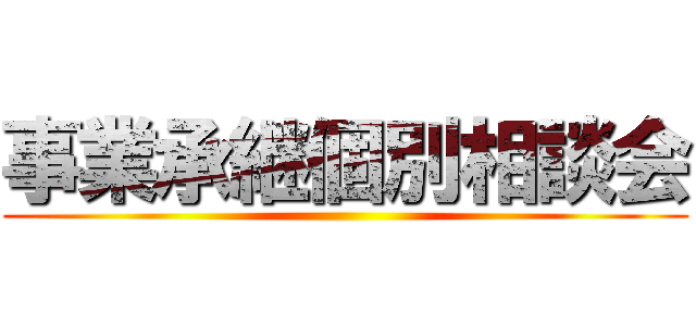 事業承継個別相談会 ()