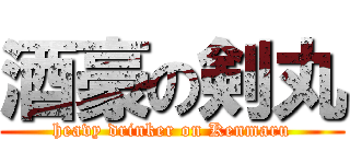 酒豪の剣丸 (heavy drinker on Kenmaru)