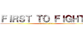ＦＩＲＳＴ ＴＯ ＦＩＧＨＴＴ (attack on titan)