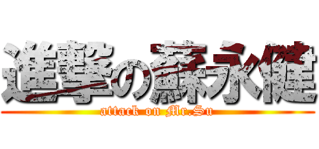 進撃の蘇永健 (attack on Mr.Su)