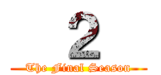   ２   (The Final Season)