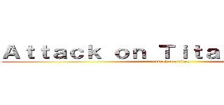 Ａｔｔａｃｋ ｏｎ Ｔｉｔａｎ Ｈｅｎｔａｉ (attack on titan)