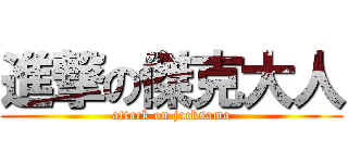 進撃の傑克大人 (attack on jacksama)